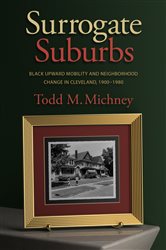 Surrogate Suburbs: Black Upward Mobility and Neighborhood Change in Cleveland, 1900&#x2013;1980