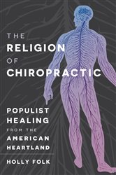 The Religion of Chiropractic: Populist Healing from the American Heartland