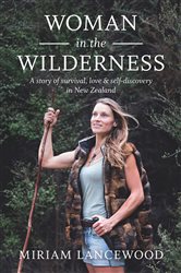 Woman in the Wilderness: A story of survival, love &amp; self-discovery in New Zealand