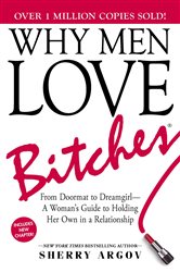 Why Men Love Bitches: From Doormat to Dreamgirl&#x2014;A Woman&#x27;s Guide to Holding Her Own in a Relationship