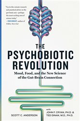 The Psychobiotic Revolution: Mood, Food and the New Science of the Gut-Brain Connection