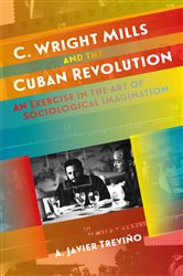 C. Wright Mills and the Cuban Revolution: An Exercise in the Art of Sociological Imagination