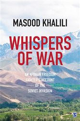 Whispers of War: An Afghan Freedom Fighter&#x2019;s Account of the Soviet Invasion