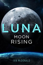 Book cover: Luna: Moon Rising (Book 3 of Luna) by Ian McDonald (preview)