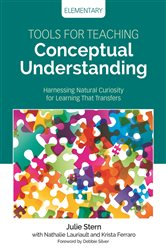 Tools for Teaching Conceptual Understanding, Elementary: Harnessing Natural Curiosity for Learning That Transfers