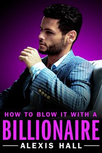 Book cover: How to Blow It with a Billionaire (Book 2 of Arden St. Ives) by Alexis Hall (preview)