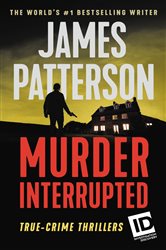 Book cover: Murder, Interrupted (Book 1 of ID True Crime) by James Patterson (preview)