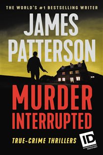 Book cover: Murder, Interrupted (Book 1 of ID True Crime) by James Patterson (preview)
