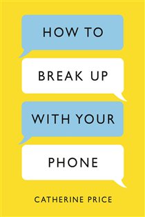 Book cover: How to Break Up With Your Phone, by Catherine Price (preview)