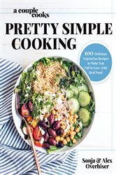 A Couple Cooks | Pretty Simple Cooking: 100 Delicious Vegetarian Recipes to Make You Fall in Love with Real Food