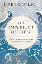 The Imperfect Disciple: Grace for People Who Can&#x27;t Get Their Act Together