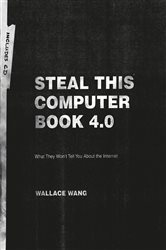 Steal This Computer Book 4.0: What They Won&#x27;t Tell You About the Internet