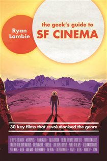 Book cover: The Geek's Guide to SF Cinema, by Ryan Lambie (preview)