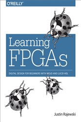 Learning FPGAs: Digital Design for Beginners with Mojo and Lucid HDL