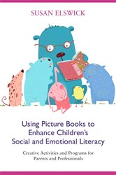 Using Picture Books to Enhance Children&#x27;s Social and Emotional Literacy: Creative Activities and Programs for Parents and Professionals