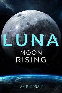 Book cover: Luna: Moon Rising (Book 3 of Luna) by Ian McDonald (preview)