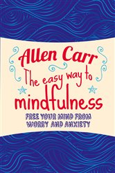 Book cover: The Easy Way to Mindfulness (Book 83 of Allen Carr's Easyway) by Allen Carr (preview)