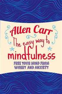 Book cover: The Easy Way to Mindfulness (Book 83 of Allen Carr's Easyway) by Allen Carr (preview)