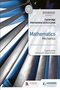 Book cover: Cambridge International AS & A Level Mathematics Mechanics, by Sophie Goldie (preview)