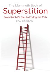 The Mammoth Book of Superstition: From Rabbits&#x27; Feet to Friday the 13th