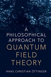 Book cover: A Philosophical Approach to Quantum Field Theory, by Hans Christian Öttinger (preview)