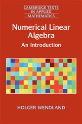 Book cover: Numerical Linear Algebra (Book Series Number 56 of Cambridge Texts in Applied Mathematics) by Holger Wendland (preview)