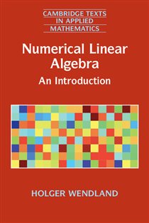 Book cover: Numerical Linear Algebra (Book Series Number 56 of Cambridge Texts in Applied Mathematics) by Holger Wendland (preview)