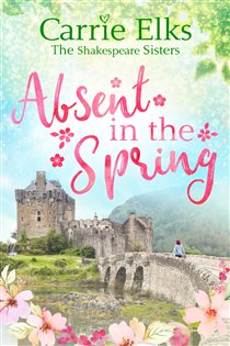 Book cover: Absent in the Spring (Book 3 of The Shakespeare Sisters) by Carrie Elks (preview)