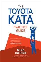Book cover: The Toyota Kata Practice Guide: Practicing Scientific Thinking Skills for Superior Results in 20 Minutes a Day, by Mike Rother (preview)