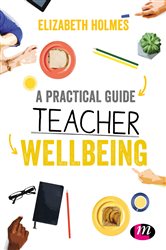 A Practical Guide to Teacher Wellbeing: A practical guide
