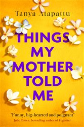 Book cover: Things My Mother Told Me, by Tanya Atapattu (preview)