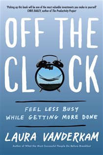 Book cover: Off the Clock, by Laura Vanderkam (preview)