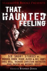 Mammoth Books presents That Haunted Feeling: Six short stories by Barbara Roden, Reggie Oliver &amp; M.R. James, Chris Bell, Richard Christian Matheson, John Gaskin and Michael Kelly