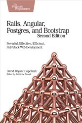 Rails, Angular, Postgres, and Bootstrap: Powerful, Effective, Efficient, Full-Stack Web Development