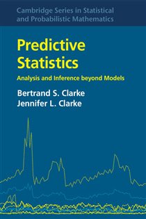 Book cover: Predictive Statistics (Book Series Number 46 of Cambridge Series in Statistical and Probabilistic Mathematics) by Bertrand S. Clarke (preview)