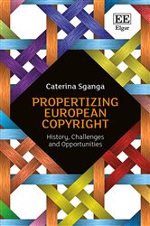 Propertizing European Copyright: History, Challenges and Opportunities