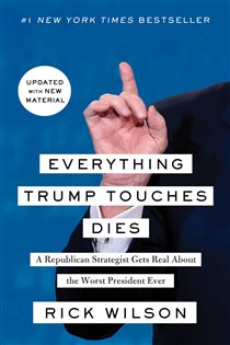 Book cover: Everything Trump Touches Dies, by Rick Wilson (preview)
