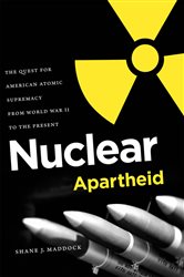 Nuclear Apartheid: The Quest for American Atomic Supremacy from World War II to the Present