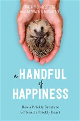 A Handful of Happiness: How a Prickly Creature Softened a Prickly Heart
