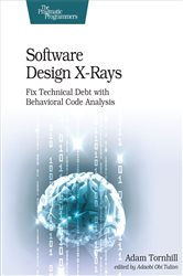 Software Design X-Rays: Fix Technical Debt with Behavioral Code Analysis