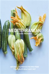 Mediterranean: Naturally nourishing recipes from the world&#x27;s healthiest diet