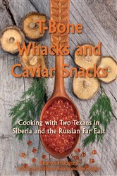 T-Bone Whacks and Caviar Snacks: Cooking with Two Texans in Siberia and the Russian Far East