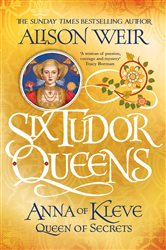 Book cover: Six Tudor Queens: Anna of Kleve, Queen of Secrets (Book 4 of Six Tudor Queens) by Alison Weir (preview)