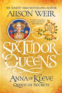 Book cover: Six Tudor Queens: Anna of Kleve, Queen of Secrets (Book 4 of Six Tudor Queens) by Alison Weir (preview)