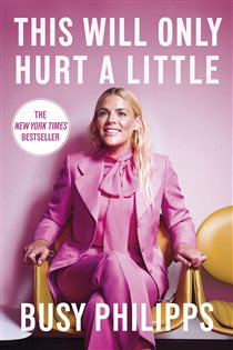 Book cover: This Will Only Hurt a Little, by Busy Philipps (preview)
