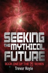 Seeking the Mythical Future: Book One of the Q Series