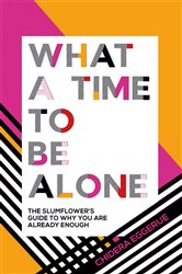 What a Time to be Alone: The Slumflower&#x27;s Guide to Why You Are Already Enough