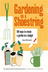 Book cover: Gardening on a Shoestring: 100 Creative Ideas, by Alex Mitchell (preview)
