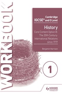 Book cover: Cambridge IGCSE and O Level History Workbook 1 - Core content Option B: The 20th century: International Relations since 1919, by Benjamin Harrison (preview)