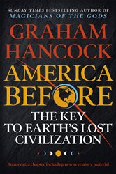 America Before: The Key to Earth&#x27;s Lost Civilization: A new investigation into the ancient apocalypse